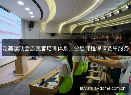泛美运动会志愿者培训体系,分层课程保障赛事服务 泛美运动会志愿者培训体系,分层课程保障赛事服务